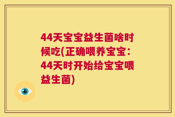 44天宝宝益生菌啥时候吃(正确喂养宝宝：44天时开始给宝宝喂益生菌)