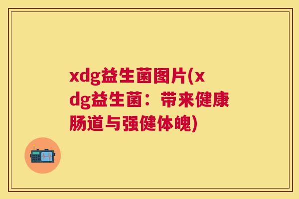 xdg益生菌图片(xdg益生菌：带来健康肠道与强健体魄)