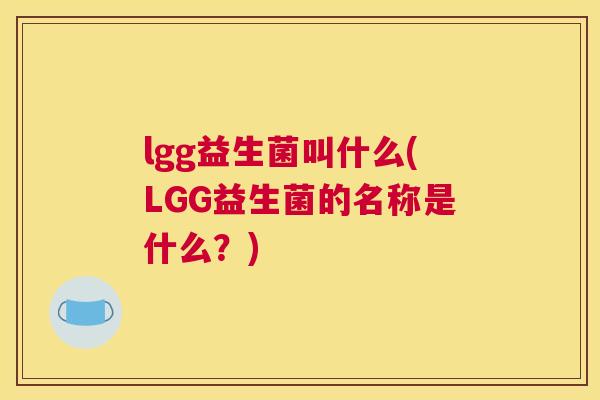 lgg益生菌叫什么(LGG益生菌的名称是什么？)