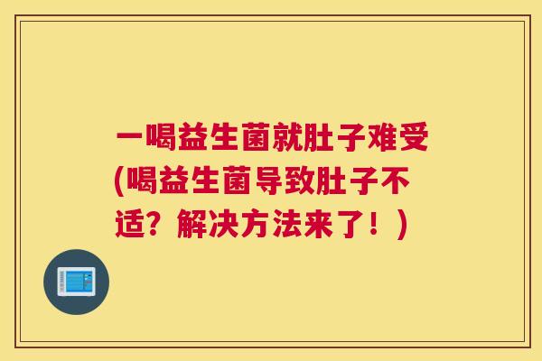 一喝益生菌就肚子难受(喝益生菌导致肚子不适？解决方法来了！)