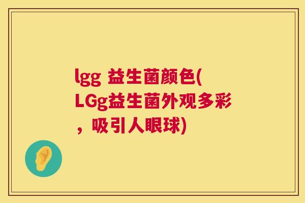 lgg 益生菌颜色(LGg益生菌外观多彩，吸引人眼球)