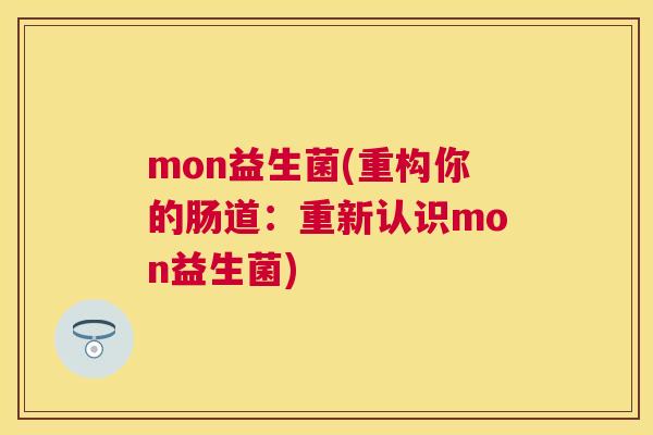 mon益生菌(重构你的肠道：重新认识mon益生菌)