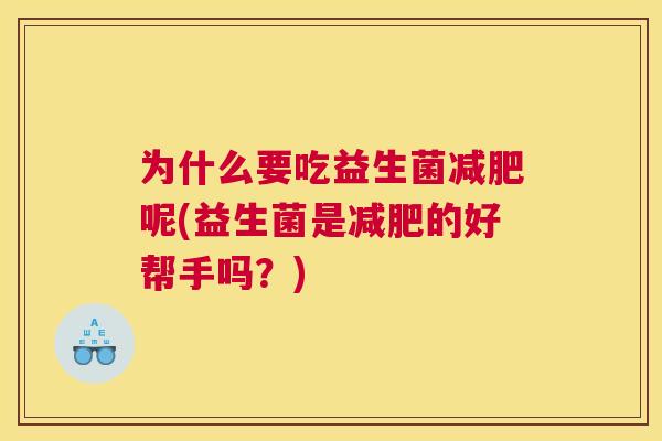 为什么要吃益生菌减肥呢(益生菌是减肥的好帮手吗？)