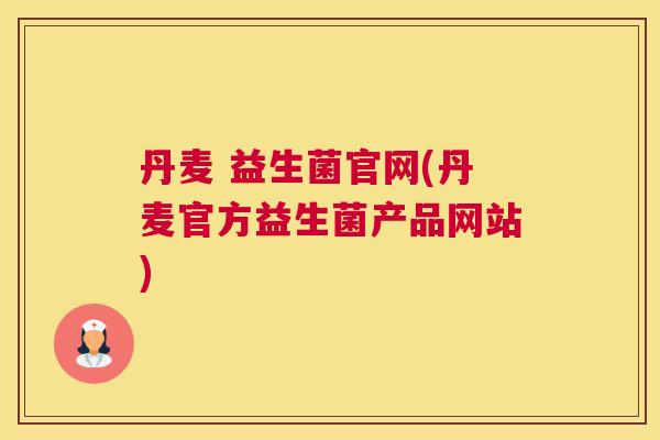 丹麦 益生菌官网(丹麦官方益生菌产品网站)