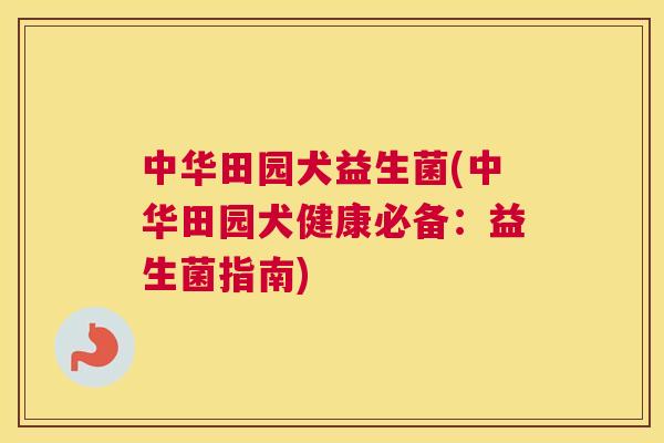 中华田园犬益生菌(中华田园犬健康必备：益生菌指南)