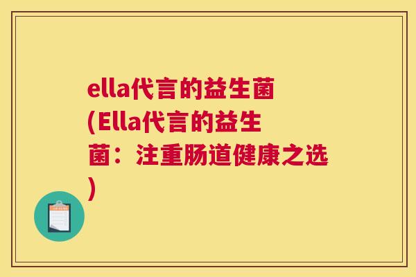 ella代言的益生菌(Ella代言的益生菌：注重肠道健康之选)