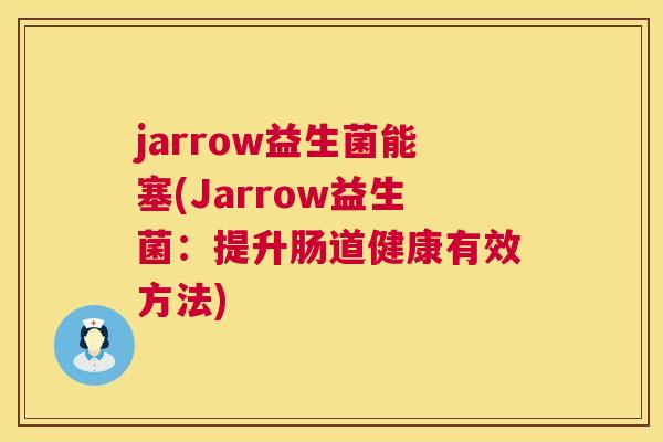 jarrow益生菌能塞(Jarrow益生菌：提升肠道健康有效方法)