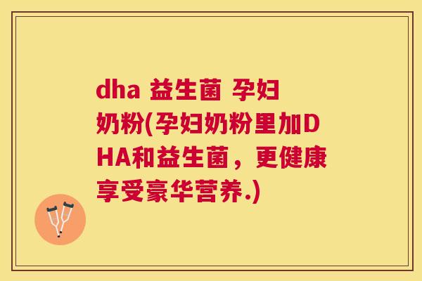 dha 益生菌 孕妇奶粉(孕妇奶粉里加DHA和益生菌，更健康享受豪华营养.)