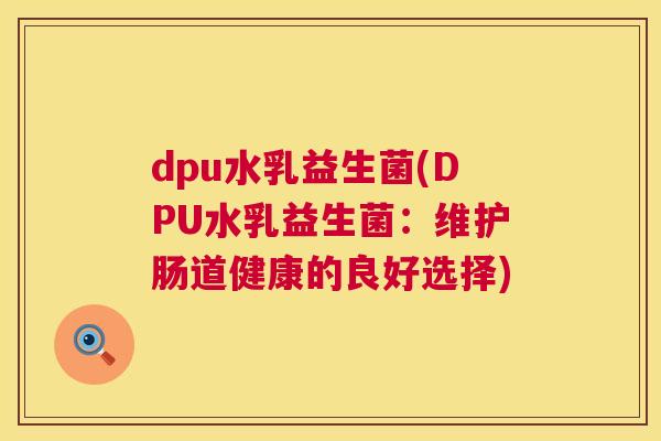 dpu水乳益生菌(DPU水乳益生菌：维护肠道健康的良好选择)