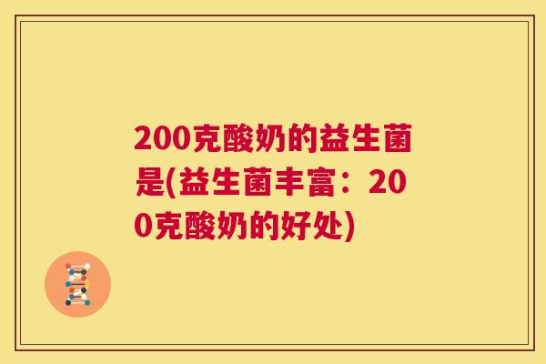 200克酸奶的益生菌是(益生菌丰富：200克酸奶的好处)