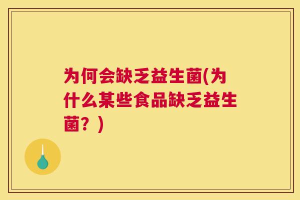 为何会缺乏益生菌(为什么某些食品缺乏益生菌？)