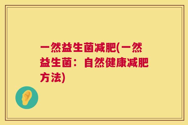 一然益生菌减肥(一然益生菌：自然健康减肥方法)