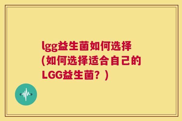lgg益生菌如何选择(如何选择适合自己的LGG益生菌？)