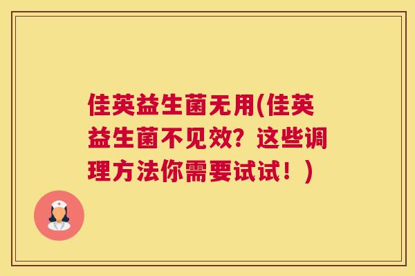 佳英益生菌无用(佳英益生菌不见效？这些调理方法你需要试试！)
