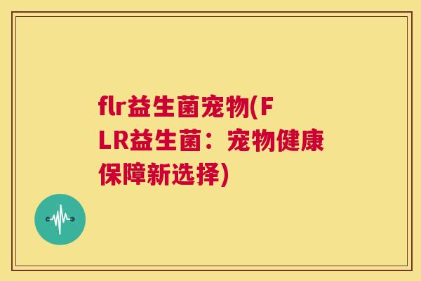 flr益生菌宠物(FLR益生菌：宠物健康保障新选择)