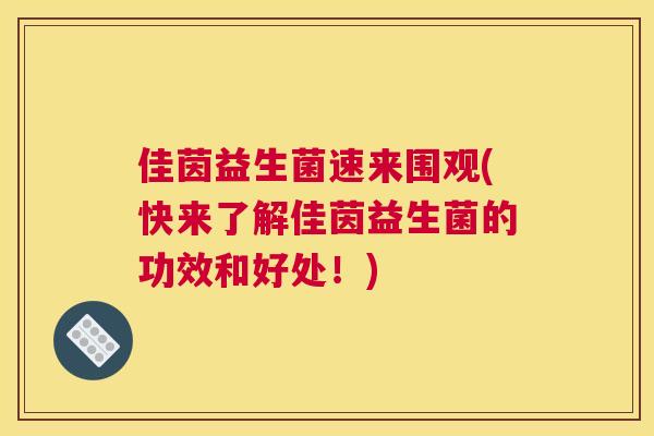 佳茵益生菌速来围观(快来了解佳茵益生菌的功效和好处！)