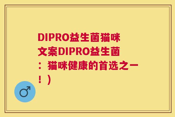DIPRO益生菌猫咪文案DIPRO益生菌：猫咪健康的首选之一！)