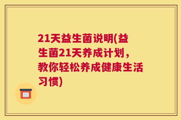 21天益生菌说明(益生菌21天养成计划，教你轻松养成健康生活习惯)