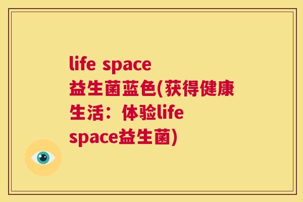 life space益生菌蓝色(获得健康生活：体验life space益生菌)