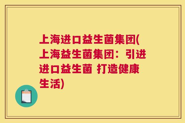 上海进口益生菌集团(上海益生菌集团：引进进口益生菌 打造健康生活)