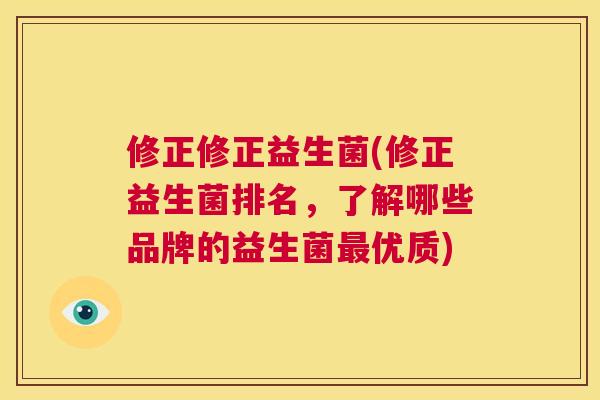 修正修正益生菌(修正益生菌排名，了解哪些品牌的益生菌最优质)