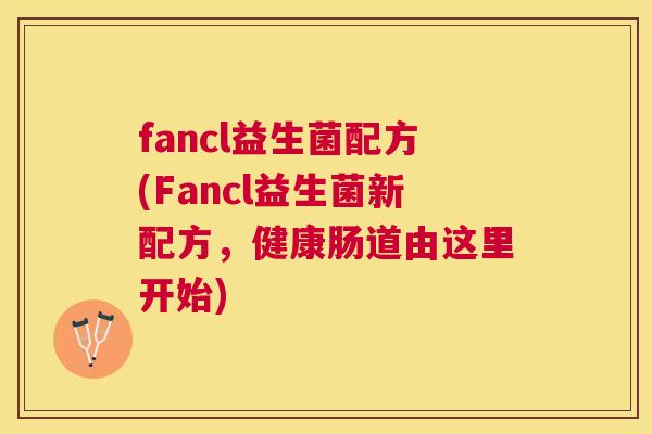 fancl益生菌配方(Fancl益生菌新配方，健康肠道由这里开始)