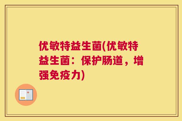 优敏特益生菌(优敏特益生菌：保护肠道，增强免疫力)