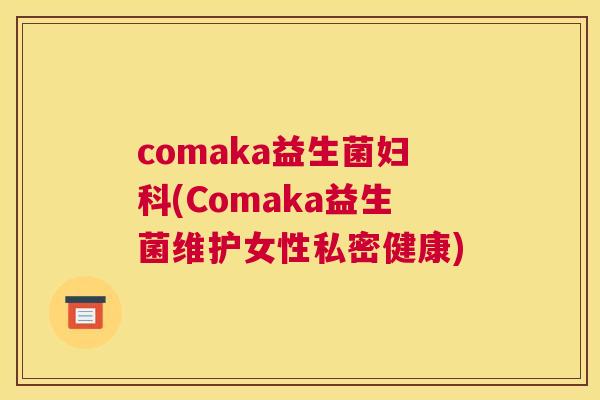 comaka益生菌妇科(Comaka益生菌维护女性私密健康)