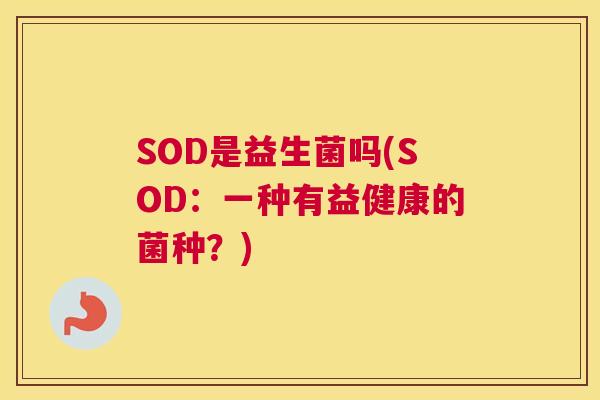 SOD是益生菌吗(SOD：一种有益健康的菌种？)