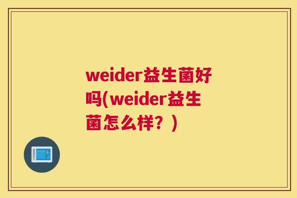 weider益生菌好吗(weider益生菌怎么样？)