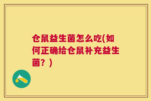 仓鼠益生菌怎么吃(如何正确给仓鼠补充益生菌？)