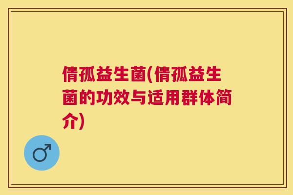 倩孤益生菌(倩孤益生菌的功效与适用群体简介)