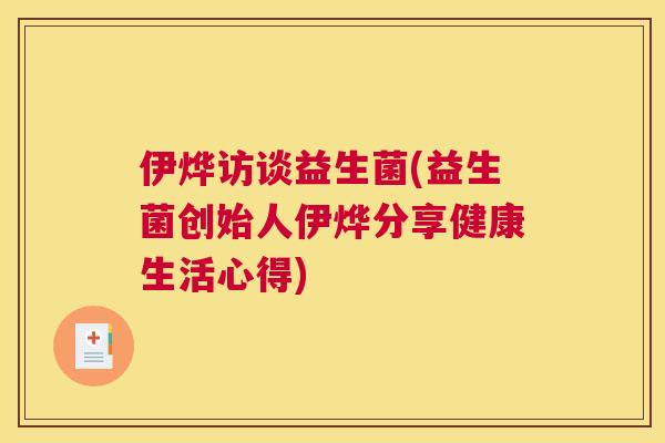 伊烨访谈益生菌(益生菌创始人伊烨分享健康生活心得)