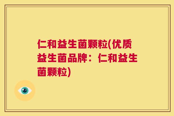 仁和益生菌颗粒(优质益生菌品牌：仁和益生菌颗粒)