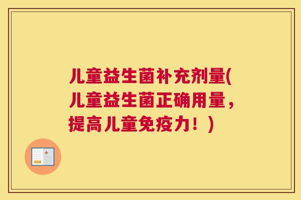儿童益生菌补充剂量(儿童益生菌正确用量，提高儿童免疫力！)