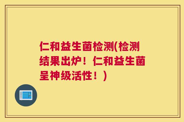 仁和益生菌检测(检测结果出炉！仁和益生菌呈神级活性！)
