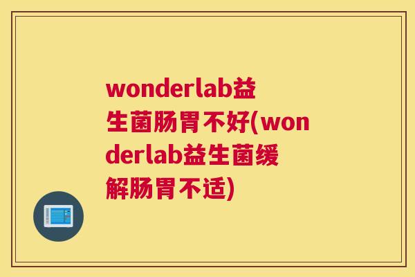 wonderlab益生菌肠胃不好(wonderlab益生菌缓解肠胃不适)