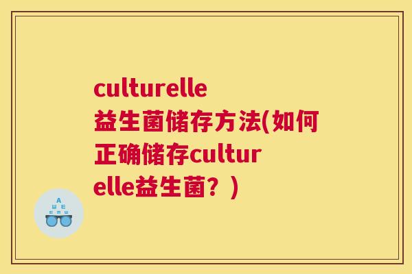 culturelle益生菌储存方法(如何正确储存culturelle益生菌？)