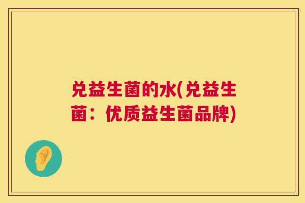兑益生菌的水(兑益生菌：优质益生菌品牌)