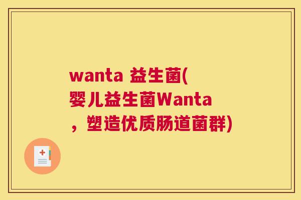 wanta 益生菌(婴儿益生菌Wanta，塑造优质肠道菌群)