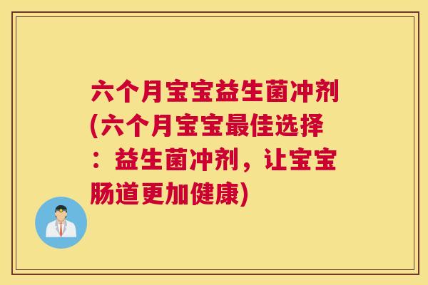 六个月宝宝益生菌冲剂(六个月宝宝最佳选择：益生菌冲剂，让宝宝肠道更加健康)