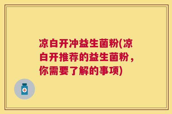 凉白开冲益生菌粉(凉白开推荐的益生菌粉，你需要了解的事项)