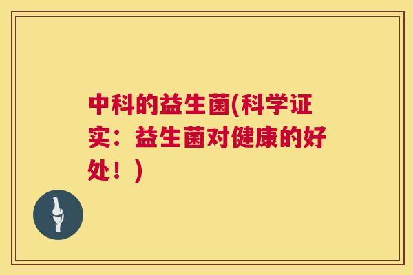 中科的益生菌(科学证实：益生菌对健康的好处！)