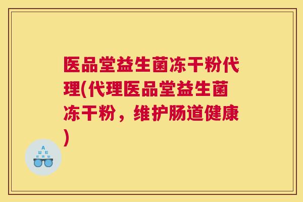 医品堂益生菌冻干粉代理(代理医品堂益生菌冻干粉，维护肠道健康)