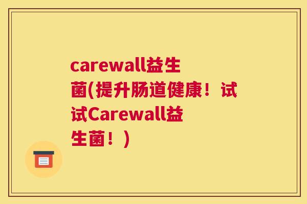carewall益生菌(提升肠道健康！试试Carewall益生菌！)