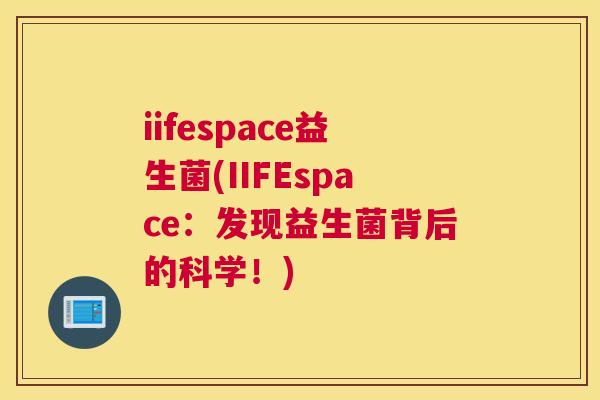 iifespace益生菌(IIFEspace：发现益生菌背后的科学！)