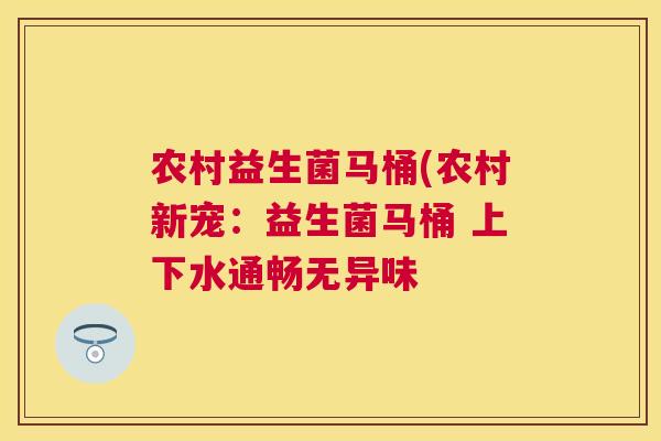 农村益生菌马桶(农村新宠：益生菌马桶 上下水通畅无异味