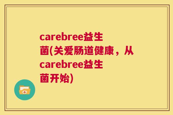 carebree益生菌(关爱肠道健康，从carebree益生菌开始)