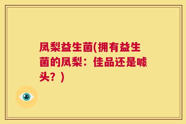 凤梨益生菌(拥有益生菌的凤梨：佳品还是噱头？)