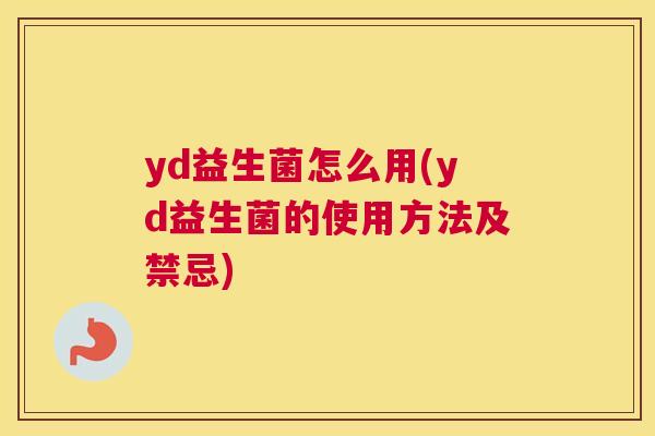 yd益生菌怎么用(yd益生菌的使用方法及禁忌)